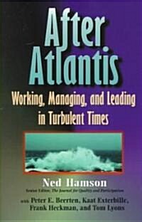 AFTER ATLANTIS: Working, Managing, and Leading in Turbulent Times (Paperback)