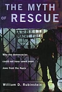 The Myth of Rescue : Why the Democracies Could Not Have Saved More Jews from the Nazis (Hardcover)