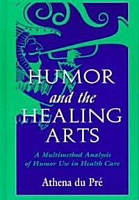 Humor and the Healing Arts: A Multimethod Analysis of Humor Use in Health Care (Hardcover)