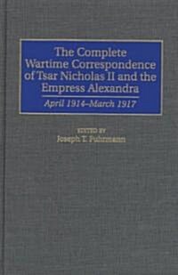 The Complete Wartime Correspondence of Tsar Nicholas II and the Empress Alexandra: April 1914-March 1917 (Hardcover)