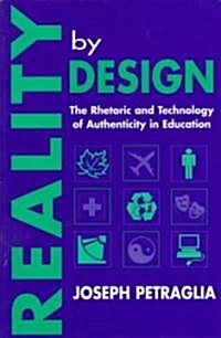 Reality By Design: The Rhetoric and Technology of Authenticity in Education (Paperback)