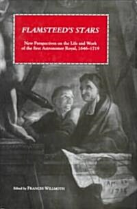 Flamsteeds Stars : New Perspectives on the Life and Work of the First Astronomer Royal, 1646-1719 (Hardcover)