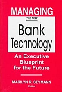 Managing the New Bank Technology: An Executive Blueprint for the Future (Hardcover)