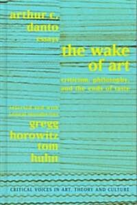 Wake of Art : Criticism, Philosophy, and the Ends of Taste (Hardcover)