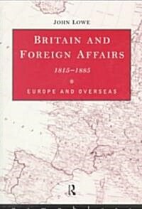 Britain and Foreign Affairs 1815-1885 : Europe and Overseas (Paperback)