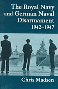 The Royal Navy and German Naval Disarmament 1942-1947 (Hardcover)
