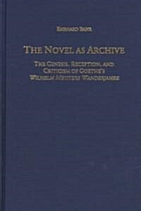 The Novel as Archive: The Genesis, Reception, and Criticism of Goethes Wilhelm Meisters Wanderjahre (Hardcover)