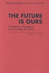 The Future Is Ours: Foreseeing, Managing and Creating the Future (Paperback)
