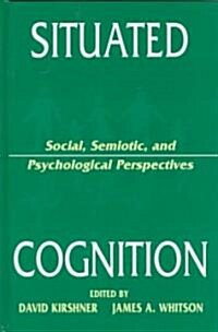 Situated Cognition: Social, Semiotic, and Psychological Perspectives (Hardcover)