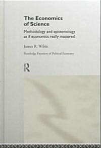 The Economics of Science : Methodology and Epistemology as If Economics Really Mattered (Hardcover)