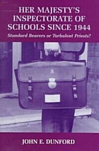 Her Majestys Inspector of Schools Since 1944: Standard Bearers or Turbulent Priests? (Hardcover)