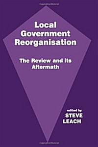 Local Government Reorganisation : The Review and Its Aftermath (Hardcover)