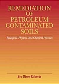 Remediation of Petroleum Contaminated Soils : Biological, Physical, and Chemical Processes (Hardcover)