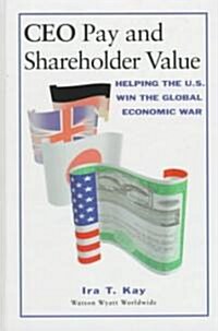 CEO Pay and Shareholder Value: Helping the U.S. Win the Global Economic War (Hardcover)