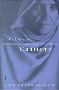 Embodying Charisma : Modernity, Locality and the Performance of Emotion in Sufi Cults (Paperback)