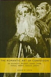 The Romantic Art of Confession: de Quincey, Musset, Sand, Lamb, Hogg, Fr?y, Souli? Janin (Hardcover)