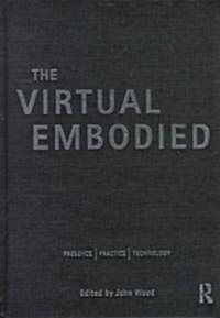 The Virtual Embodied : Practice, Presence, Technology (Hardcover)