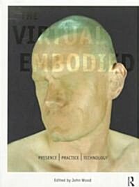 The Virtual Embodied : Practice, Presence, Technology (Paperback)