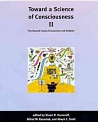 Toward a Science of Consciousness II: The Second Tucson Discussions and Debates (Hardcover)