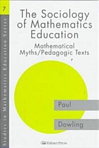 The Sociology of Mathematics Education : Mathematical Myths / Pedagogic Texts (Hardcover)