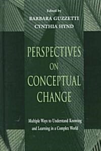 Perspectives on Conceptual Change: Multiple Ways to Understand Knowing and Learning in a Complex World (Hardcover)