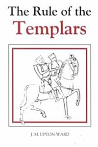 The Rule of the Templars : The French Text of the Rule of the Order of the Knights Templar (Paperback)