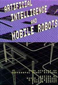 Artificial Intelligence and Mobile Robots: Case Studies of Successful Robot Systems (Paperback)