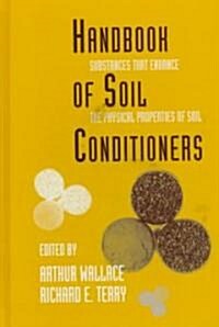 Handbook of Soil Conditioners: Substances That Enhance the Physical Properties of Soil: Substances That Enhance the Physical Properties of Soil (Hardcover, Third Printing)