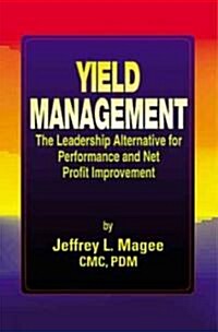 Yield Managementthe Leadership Alternative for Performance and Net Profit Improvement (Hardcover)