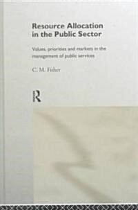 Resource Allocation in the Public Sector : Values, Priorities and Markets in the Management of Public Services (Hardcover)