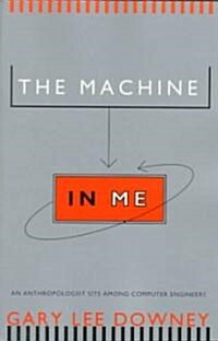 The Machine in Me : An Anthropologist Sits Among Computer Engineers (Paperback)
