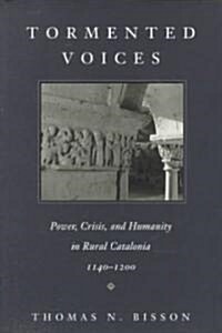 Tormented Voices: Power, Crisis, and Humanity in Rural Catalonia, 1140-1200 (Paperback)