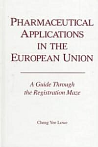 Pharmacetical Applications in the European Union: A Guide Through the Registration Maze (Hardcover)