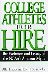 College Athletes for Hire: The Evolution and Legacy of the NCAAs Amateur Myth (Hardcover)