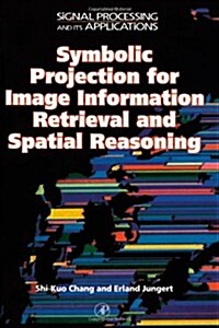 Symbolic Projection for Image Information Retrieval and Spatial Reasoning: Theory, Applications and Systems for Image Information Retrieval and Spatia (Hardcover)