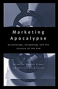 Marketing Apocalypse : Eschatology, Escapology and the Illusion of the End (Hardcover)