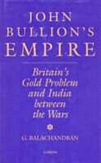 John Bullions Empire : Britains Gold Problem and India Between the Wars (Hardcover)