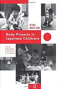 Body Projects in Japanese Childcare : Culture, Organization and Emotions in a Preschool (Hardcover)