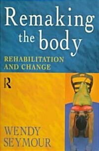 Remaking the Body : Rehabilitation and Change (Paperback)