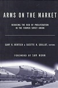 Arms on the Market : Reducing the Risk of Proliferation in the Former Soviet Union (Paperback)