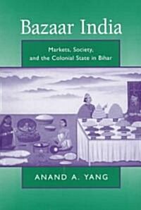 Bazaar India: Markets, Society, and the Colonial State in Bihar (Paperback)