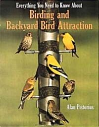 Everything You Need to Know About Birding and Backyard Bird Attraction (Paperback)