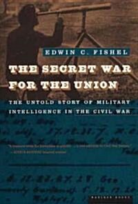 The Secret War for the Union: The Untold Story of Military Intelligence in the Civil War (Paperback)
