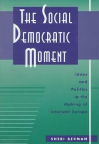 The social democratic moment: ideas and politics in the making of interwar Europe
