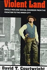Violent Land: Single Men and Social Disorder from the Frontier to the Inner City (Paperback, Revised)