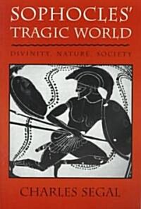 Sophoclesu Tragic World: Divinity, Nature, Society (Paperback, Revised)