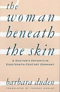 The Woman Beneath the Skin: A Doctors Patients in Eighteenth-Century Germany (Paperback, Revised)