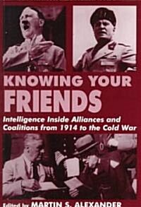 Knowing Your Friends : Intelligence Inside Alliances and Coalitions from 1914 to the Cold War (Paperback)