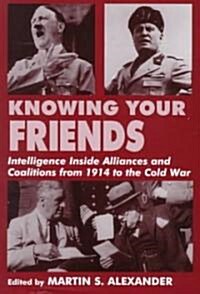 Knowing Your Friends : Intelligence Inside Alliances and Coalitions from 1914 to the Cold War (Hardcover)