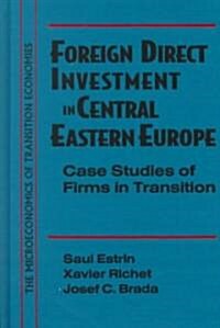 Foreign Direct Investment in Central Eastern Europe: Case Studies of Firms in Transition : Case Studies of Firms in Transition (Hardcover)